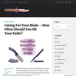 Caring For Your Blade – How Often Should You Oil Your Knife?