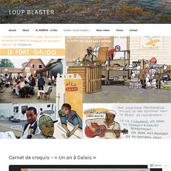 Carnet de croquis – « Un an à Calais » – Loup Blaster