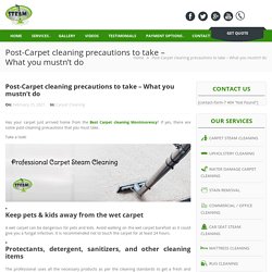 Post-Carpet cleaning precautions to take – What you mustn’t do -