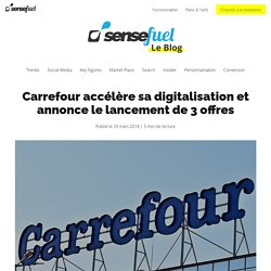 Carrefour accélère sa digitalisation et annonce le lancement de 3 offres