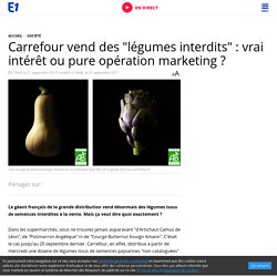 Carrefour vend des "légumes interdits" : vrai intérêt ou pure opération marketing ?