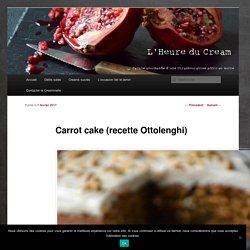 Carrot cake (recette Ottolenghi) - L'Heure du CreamL'Heure du Cream