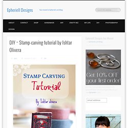 DIY ~ Stamp-carving tutorial by Ishtar Olivera