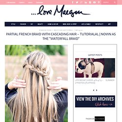 ...love Maegan: Partial French Braid with Cascading Hair ~ Tutorialalso known as the "Waterfall Braid" Fashion. DIY. Lifestyle.
