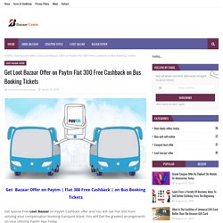 Get Loot Bazaar Offer on Paytm Flat 300 Free Cashback on Bus Booking Tickets 