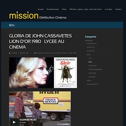GLORIA DE JOHN CASSAVETES – LION D’OR 1980 – LYCEE AU CINEMA « Mission distribution