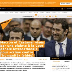 Macron et Castaner visés par une plainte à la Cour pénale internationale pour «crime contre l’humanité» (vidéo)