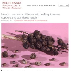 How to use castor oil for womb healing, immune support and scar tissue repair