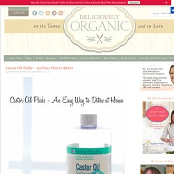 Castor Oil Packs – An Easy Way to Detox