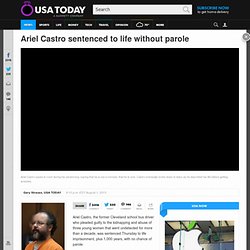 Ariel Castro sentenced to life without parole