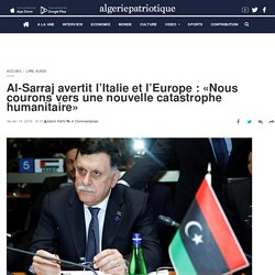 Al-Sarraj avertit l’Italie et l’Europe : «Nous courons vers une nouvelle catastrophe humanitaire»