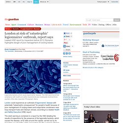 THE GUARDIAN 14/11/12 London at risk of 'catastrophic' legionnaires' outbreak, report says