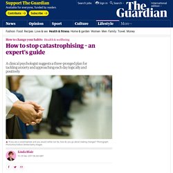 How to Stop Catastrophizing: An Expert’s Guide - The Guardian - Pocket