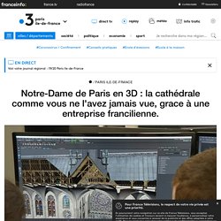 Notre-Dame de Paris en 3D : la cathédrale comme vous ne l'avez jamais vue, grace à une entreprise francilienne.