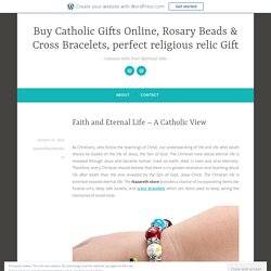 Faith and Eternal Life – A Catholic View – Buy Catholic Gifts Online, Rosary Beads & Cross Bracelets, perfect religious relic Gift