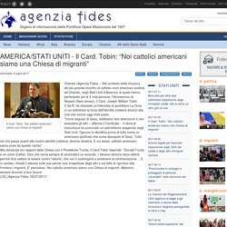 Agenzia Fides - AMERICA/STATI UNITI - Il Card. Tobin: “Noi cattolici americani siamo una Chiesa di migranti”