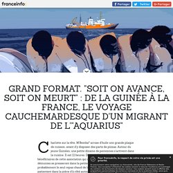 GRAND FORMAT. "Soit on avance, soit on meurt" : de la Guinée à la France, le voyage cauchemardesque d'un migrant de l'"Aquarius"