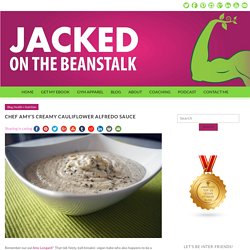 Chef Amy's Creamy Cauliflower Alfredo Sauce - Jacked On The Beanstalk - Vegan Coaching