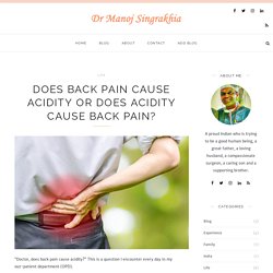 Does Back Pain cause Acidity or Does Acidity cause Back Pain? – Dr Manoj Singrakhia
