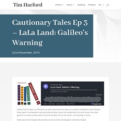 Cautionary Tales Ep 3 – LaLa Land: Galileo’s Warning - How Galileo's warnings about the dangers of too complex systems has been repeatedly ignored to mankind's detriment