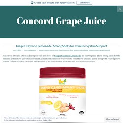 Ginger Cayenne Lemonade: Strong Shots for Immune System Support – Concord Grape Juice