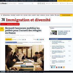 Bernard Cazeneuve mobilise les préfets pour l’accueil des réfugiés en France