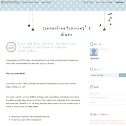 Cisco CCNA Exam Tutorial: The Best Time To Schedule Your Exam in Computer Certification - ccnaonlinetraining’s diary