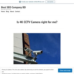 Is 4K CCTV Camera right for me? – Best SEO Company BD