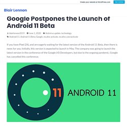 “It’s Not the Time to Celebrate” – Google Postpones the Launch of Android 11 Beta – Blair Lennon