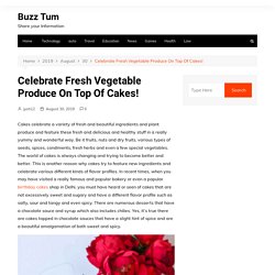 Celebrate Fresh Vegetable Produce On Top Of Cakes! – Buzz Tum