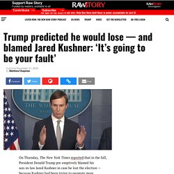 Trump predicted he would lose — and blamed Jared Kushner: ‘It’s going to be your fault’ - Raw Story - Celebrating 16 Years of Independent Journalism