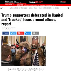 Trump supporters defecated in Capitol and 'tracked' feces around offices: report - Raw Story - Celebrating 16 Years of Independent Journalism