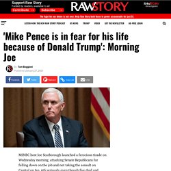 'Mike Pence is in fear for his life because of Donald Trump': Morning Joe - Raw Story - Celebrating 16 Years of Independent Journalism
