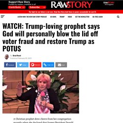 WATCH: Trump-loving prophet says God will personally blow the lid off voter fraud and restore Trump as POTUS - Raw Story - Celebrating 16 Years of Independent Journalism