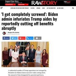 'I got completely screwed': Biden admin infuriates Trump aides by reportedly cutting off benefits abruptly - Raw Story - Celebrating 16 Years of Independent Journalism