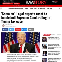 'Game on': Legal experts react to bombshell Supreme Court ruling in Trump tax case - Raw Story - Celebrating 16 Years of Independent Journalism