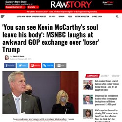 'You can see Kevin McCarthy's soul leave his body': MSNBC laughs at awkward GOP exchange over 'loser' Trump - Raw Story - Celebrating 16 Years of Independent Journalism