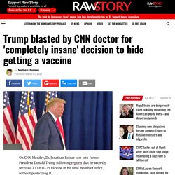 Trump blasted by CNN doctor for 'completely insane' decision to hide getting a vaccine - Raw Story - Celebrating 16 Years of Independent Journalism