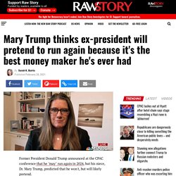 Mary Trump thinks ex-president will pretend to run again because it's the best money maker he's ever had - Raw Story - Celebrating 16 Years of Independent Journalism