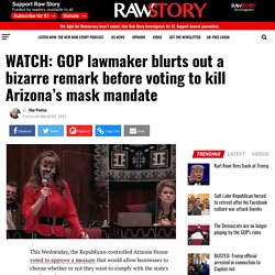 WATCH: GOP lawmaker blurts out a bizarre remark before voting to kill Arizona’s mask mandate - Raw Story - Celebrating 16 Years of Independent Journalism
