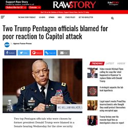 Two Trump Pentagon officials blamed for poor reaction to Capitol attack - Raw Story - Celebrating 17 Years of Independent Journalism