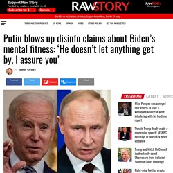 Putin blows up disinfo claims about Biden’s mental fitness: ‘He doesn’t let anything get by, I assure you’ - Raw Story - Celebrating 17 Years of Independent Journalism