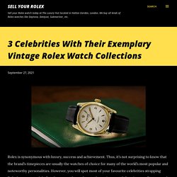 3 Celebrities With Their Exemplary Vintage Rolex Watch Collections