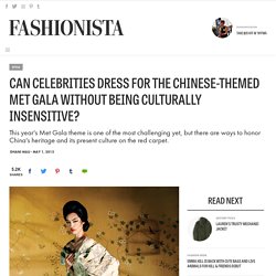 Can Celebrities Dress for the Chinese-Themed Met Gala Without Being Culturally Insensitive? - Fashionista