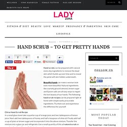 How to Make a Homemade Hand Scrub - Natural Hand Scrub Recipes » Hand Scrub – To Get Pretty Hands