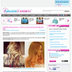 Celebrity Hairspiration + How to: Lauren Conrad's Dip-Dye Tips - College Fashion