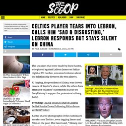 Celtics Player Tears Into LeBron, Calls Him 'Sad & Disgusting,' Lebron Responds But Stays Silent On China * The Scoop