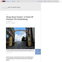 'Dong Xuan Center:' A Taste Of Vietnam Via Lichtenberg : NPR FM Berlin Blog
