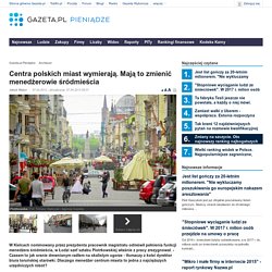 Centra polskich miast wymierają. Mają to zmienić menedżerowie śródmieścia