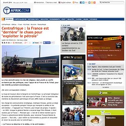Centrafrique : la France est "derrière" le chaos pour "exploiter le pétrole"